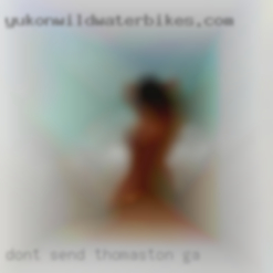 Don't send me pics of in Thomaston, GA your dick!!!! Don't send me pics of in Thomaston, GA your dick!!!!